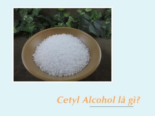 Cetyl Alcohol là gì? Có tác dụng gì khi dùng trong mỹ phẩm?